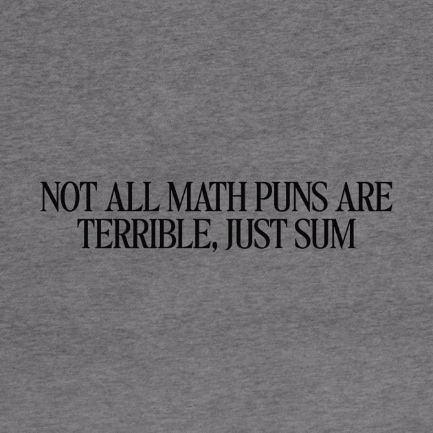 Not All Math Puns Are Terrible Just Sum, Funny Cute Pun Satire Sarcasm Dad Joke Mathematics, Mathematician Teacher Gift, Math Teacher Gift by Hamza Froug